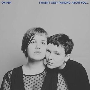 Oh Pep - I Wasn't Only Thinking About You  CD